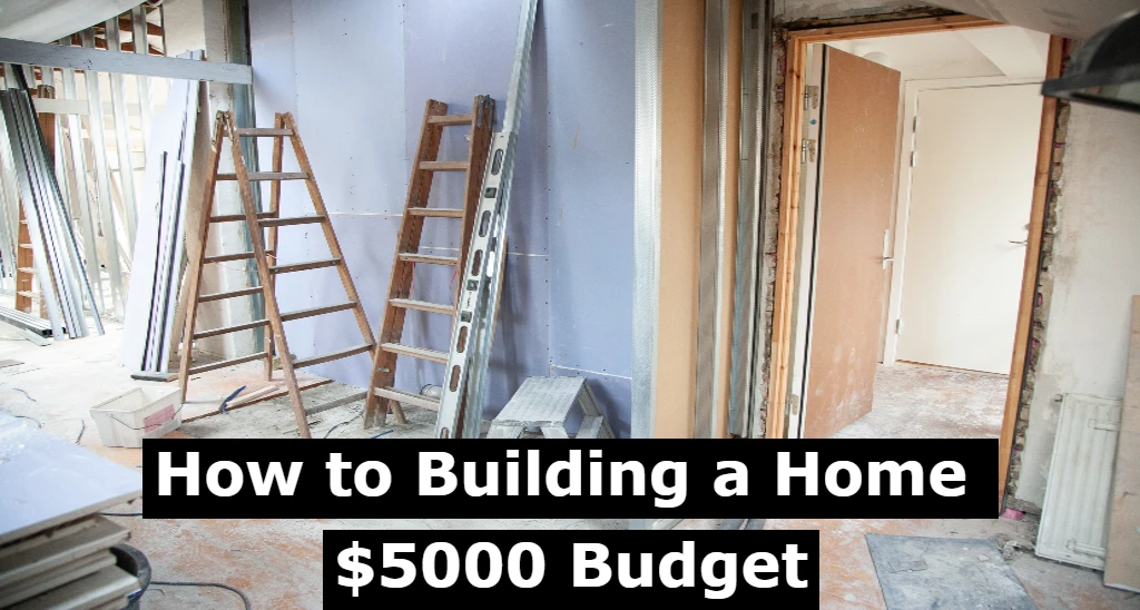 How to Building a Home on a $5000 Budget